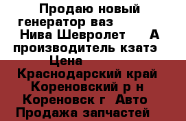 Продаю новый генератор ваз 2110-12,  Нива Шевролет - 90А производитель кзатэ › Цена ­ 3 000 - Краснодарский край, Кореновский р-н, Кореновск г. Авто » Продажа запчастей   